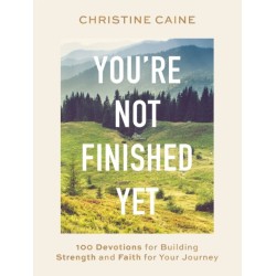 You're Not Finished Yet: 100 Devotions for Building Strength and Faith for Your Journey