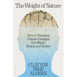 The Weight of Nature: How a Changing Climate Changes Our Minds, Brains and Bodies