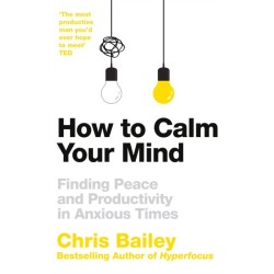 How to Calm Your Mind: Finding Peace and Productivity in Anxious Times