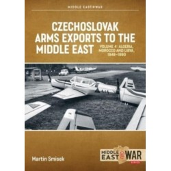 Czechoslovak Arms Exports to the Middle East Volume 4: Iran, Iraq, Yemen Arab Republic and the People's Democratic Republic of Yemen 1948-1989