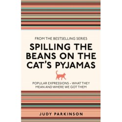 Spilling the Beans on the Cat's Pyjamas: Popular Expressions - What They Mean and Where We Got Them