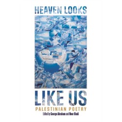 HEAVEN LOOKS LIKE US: Palestinian Poetry