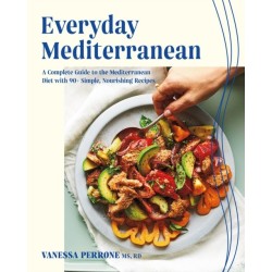 Everyday Mediterranean: A Complete Guide to the Mediterranean Diet with 90+ Simple, Nourishing Recipes