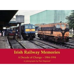 Irish Railway Memories: A Decade of Change - 1984-1994: in photographs by Paul Haywood