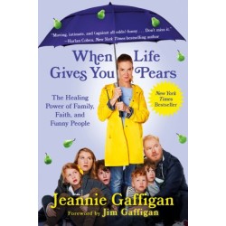 When Life Gives You Pears : The Healing Power of Family, Faith, and Funny People: The Healing Power of Family, Faith, and Funny People