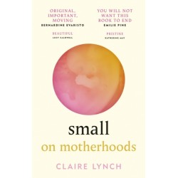 Small: On Motherhoods: 'A beautiful perfect book' PHILIPPA PERRY