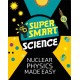 Super Smart Science: Nuclear Physics Made Easy