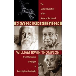 Beyond Religion: The Cultural Evolution of the Sense of the Sacred, from Shamanism to Religion to Post-religious Spirituality