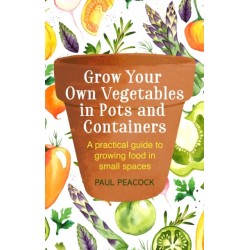 Grow Your Own Vegetables in Pots and Containers: A practical guide to growing food in small spaces