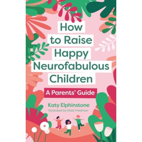 How to Raise Happy Neurofabulous Children: A Parents' Guide