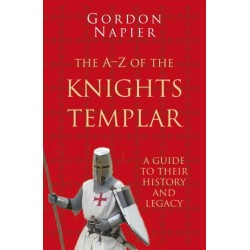 The A-Z of the Knights Templar: Classic Histories Series: A Guide to their History and Legacy