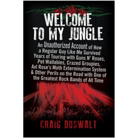 Welcome to My Jungle: An Unauthorized Account of How a Regular Guy Like Me Survived Years of Touring with Guns N' Roses