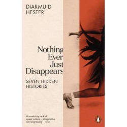 Nothing Ever Just Disappears: Seven Hidden Histories