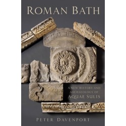 Roman Bath: A New History and Archaeology of Aquae Sulis