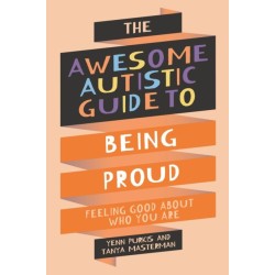 The Awesome Autistic Guide to Being Proud: Feeling Good About Who You Are