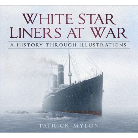 White Star Liners at War: A History Through Illustrations