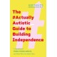 The -ActuallyAutistic Guide to Building Independence: A Handbook for Teens, Young Adults, and Those Who Care About Them
