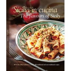 Sicilia in Cucina - The flavours of Sicily: 80 ricette della tradizione (e non) - 80 traditional and non-traditional recipes