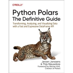 Python Polars: The Definitive Guide: Transforming, Analyzing, and Visualizing Data with a Fast and Expressive Dataframe API