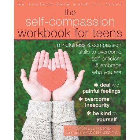 The Self-Compassion Workbook for Teens: Mindfulness and Compassion Skills to Overcome Self-Criticism and Embrace Who You Are