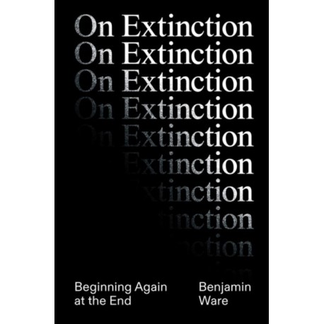On Extinction: Beginning Again At The End