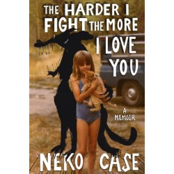 The Harder I Fight The More I Love You: A Memoir