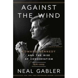 Against the Wind: Edward Kennedy and the Rise of Conservatism, 1976-2009