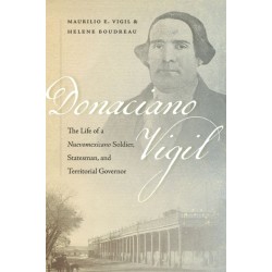 Donaciano Vigil: The Life of a Nuevomexicano Soldier, Statesman, and Territorial Governor