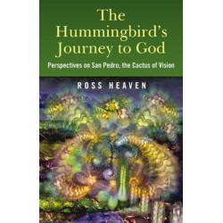 The Hummingbird's Journey to God: Perspectives on San Pedro -  the Cactus of Vision