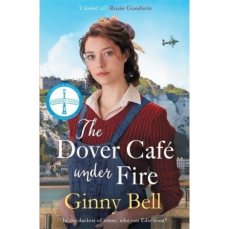 The Dover Cafe Under Fire: A moving and dramatic WWII historical fiction saga (The Dover Cafe Series Book 3)