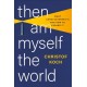 Then I Am Myself the World: What Consciousness Is and How to Expand It