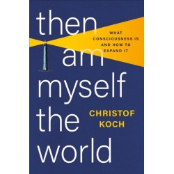 Then I Am Myself the World: What Consciousness Is and How to Expand It