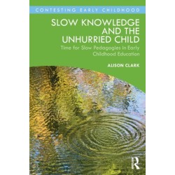 Slow Knowledge and the Unhurried Child: Time for Slow Pedagogies in Early Childhood Education