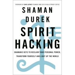 Spirit Hacking: Shamanic keys to reclaim your personal power, transform yourself and light up the world