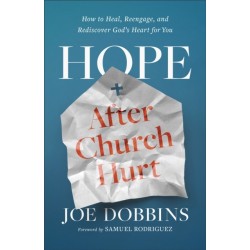 Hope after Church Hurt: How to Heal, Reengage, and Rediscover God's Heart for You