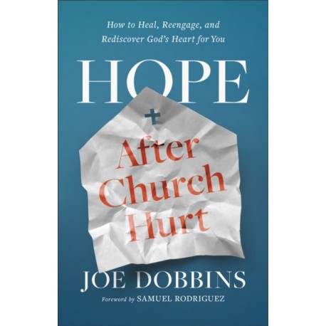 Hope after Church Hurt: How to Heal, Reengage, and Rediscover God's Heart for You