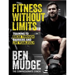 Fitness Without Limits: The training and fitness manual to help break through barriers and live fearlessly - from The Compassionate Coach