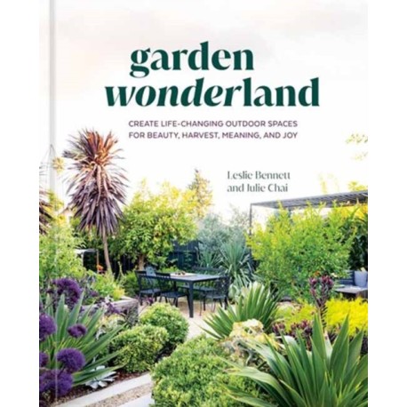 Garden Wonderland: Create Life-Changing Outdoor Spaces for Beauty, Harvest, Meaning, and Joy