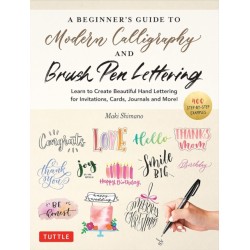 A Beginner's Guide to Modern Calligraphy & Brush Pen Lettering: Learn to Create Beautiful Hand Lettering for Invitations, Cards, Journals and More! (400 Step-by-Step Examples)