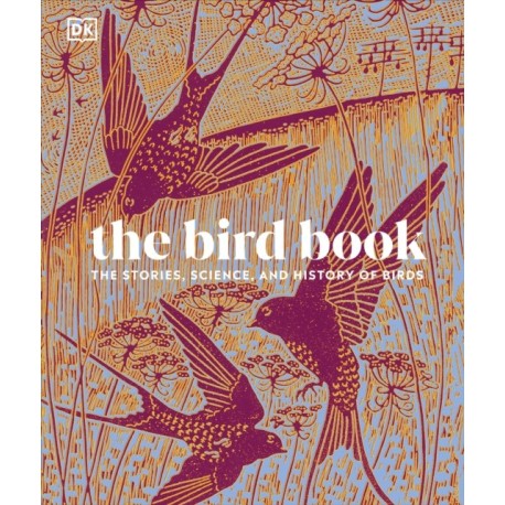 The Bird Book: The Stories, Science, and History of Birds