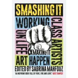 Smashing It: Working Class Artists on Life, Art and Making It Happen