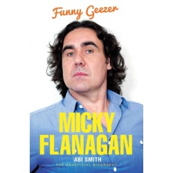 Micky Flanagan - Funny Geezer: Funny Geezer - The Unofficial Biography
