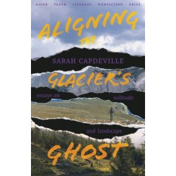 Aligning the Glacier's Ghost: Essays on Solitude and Landscape