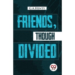 Friends, Though Divided: A Tale of the Civil War