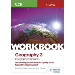 OCR A-level Geography Workbook 3: Geographical Debates: Climate Change- Disease Dilemmas- Exploring Oceans- Future of Food- Hazardous Earth