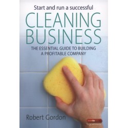 Start and Run A Successful Cleaning Business: The essential guide to building a profitable company