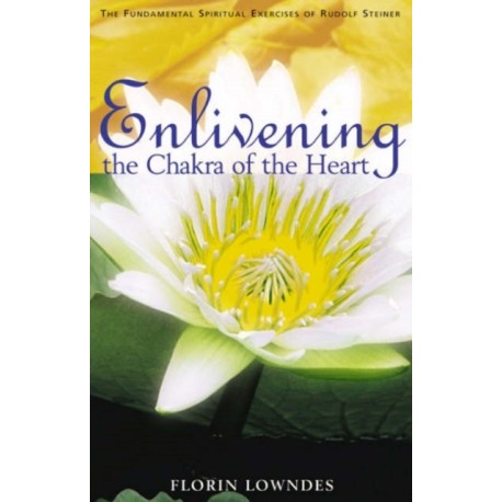Enlivening the Chakra of the Heart: The Fundamental Spiritual Exercises of Rudolf Steiner