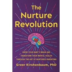 The Nurture Revolution: Grow Your Baby's Brain and Transform Their Mental Health through the Art of Nurtured Parenting