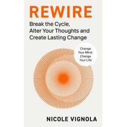 Rewire: Break the Cycle, Alter Your Thoughts and Create Lasting Change