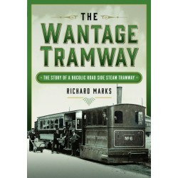 The Wantage Tramway: The Story of a Bucolic Road Side Steam Tramway